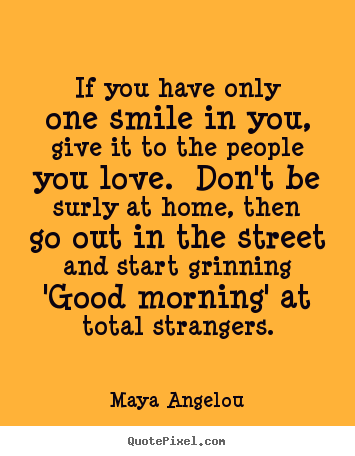 Quotes about love - If you have only one smile in you, give it..