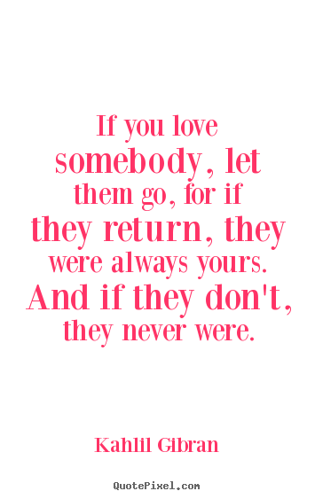 Quote about love - If you love somebody, let them go, for if they..