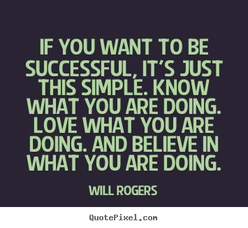 Love quote - If you want to be successful, it's just this simple. know..