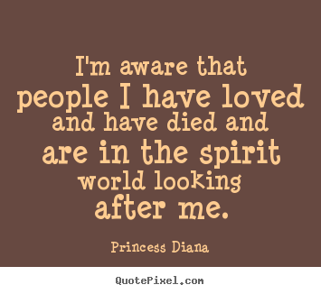 Love quotes - I'm aware that people i have loved and have died..