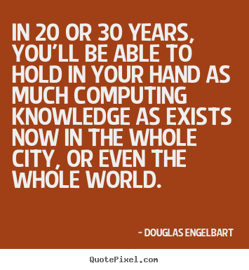 How to make picture quotes about love - In 20 or 30 years, you'll be able to hold in your hand as much computing..