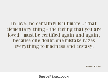 Quotes about love - In love, no certainty is ultimate... that..
