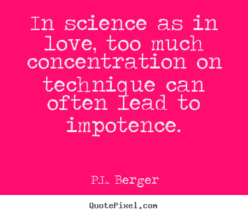 Quotes about love - In science as in love, too much concentration..