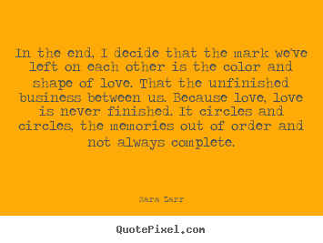 Sara Zarr picture quotes - In the end, i decide that the mark we've left.. - Love sayings