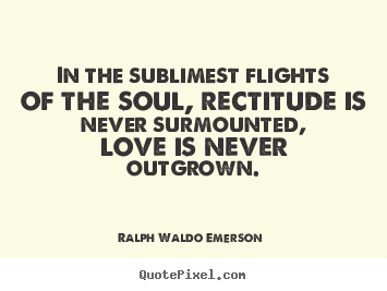 Quotes about love - In the sublimest flights of the soul, rectitude is never..