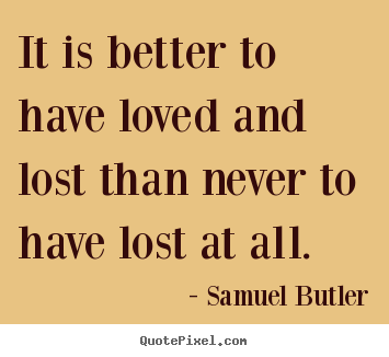 Create picture quotes about love - It is better to have loved and lost than never..