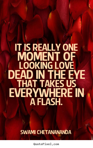 Quotes about love - It is really one moment of looking love dead..