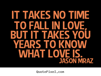 Love quotes - It takes no time to fall in love, but it takes you..