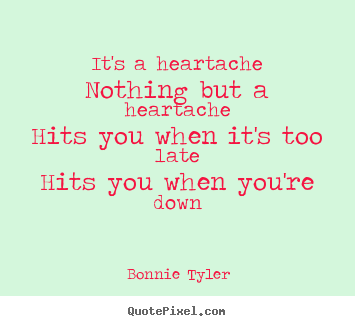 Quotes about love - It's a heartachenothing but a heartachehits you when..