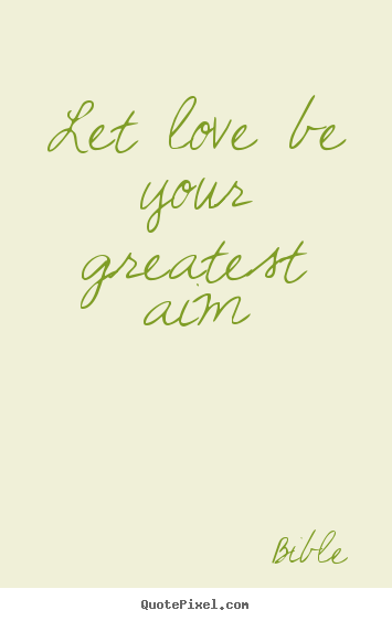 Create graphic picture quotes about love - Let love be your greatest aim