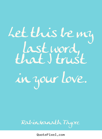 Rabindranath Tagore image quotes - Let this be my last word, that i trust in your.. - Love quotes