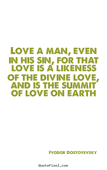 How to design picture quote about love - Love a man, even in his sin, for that love is a likeness of..
