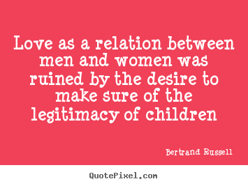 Quotes about love - Love as a relation between men and women was ruined..