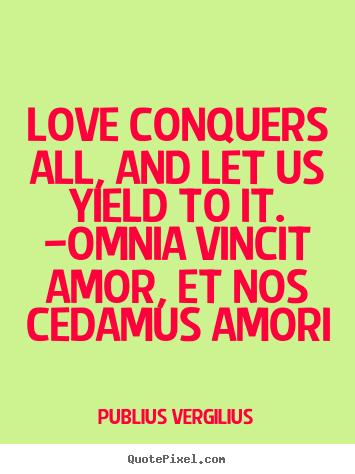Publius Vergilius image quotes - Love conquers all, and let us yield to it. —omnia vincit.. - Love quotes