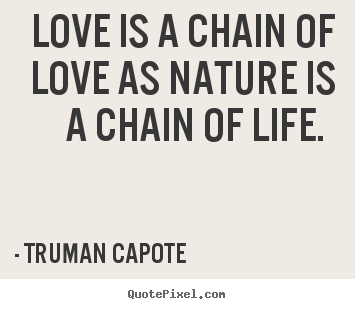Quotes about love - Love is a chain of love as nature is a chain of life...