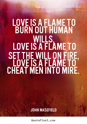 Design image quotes about love - Love is a flame to burn out human wills, love is a flame to set the will..