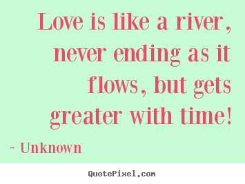 Love Quote Love Is Like A River Never Ending As It Flows But