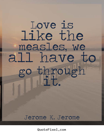 Create graphic picture quote about love - Love is like the measles, we all have to go through..