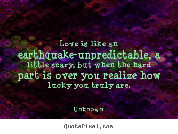 Unknown picture quotes - Love is like an earthquake-unpredictable, a little.. - Love quotes