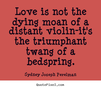 Quote about love - Love is not the dying moan of a distant violin-it's the triumphant..