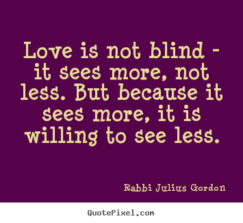 Make photo sayings about love - Love is not blind - it sees more, not less. but because it sees more,..