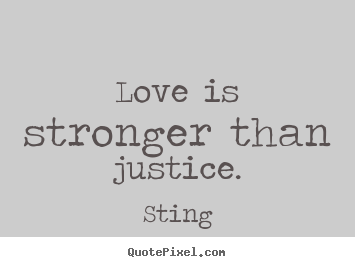 Quotes about love - Love is stronger than justice.