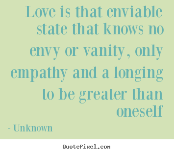 Love quotes - Love is that enviable state that knows no..