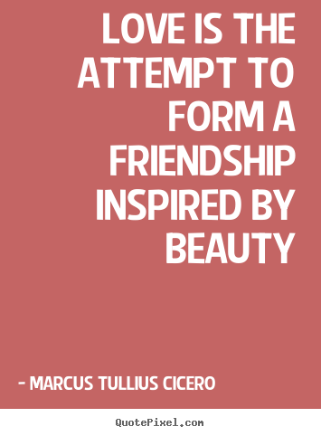 Create custom picture quotes about love - Love is the attempt to form a friendship inspired by beauty