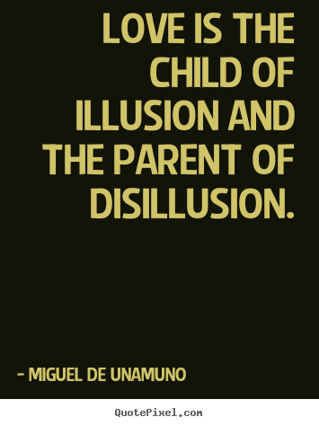 Quotes about love - Love is the child of illusion and the parent of disillusion.