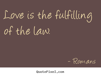 Love quote - Love is the fulfilling of the law.