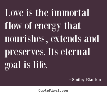 How to design picture quotes about love - Love is the immortal flow of energy that nourishes, extends and..
