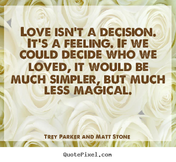 Love quotes - Love isn't a decision. it's a feeling. if we could decide who..