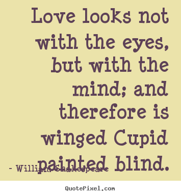 Customize picture quotes about love - Love looks not with the eyes, but with the mind; and therefore is..