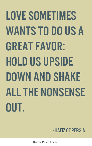 Hafiz Of Persia picture quotes - Love sometimes wants to do us a great favor: hold.. - Love sayings