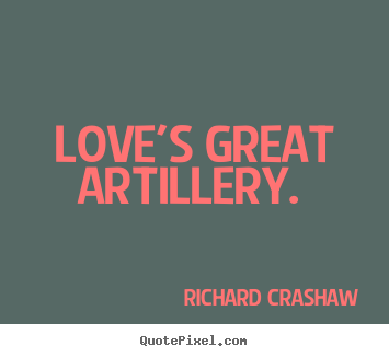 Quotes about love - Love's great artillery.