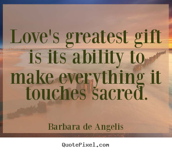 How to make pictures sayings about love - Love's greatest gift is its ability to make..