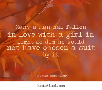 Love quote - Many a man has fallen in love with a girl in light so dim he would not..