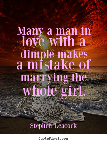 Love quotes - Many a man in love with a dimple makes a mistake of marrying..