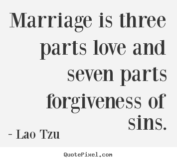 Love quote - Marriage is three parts love and seven parts forgiveness of sins.