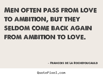 Quote about love - Men often pass from love to ambition, but they seldom..