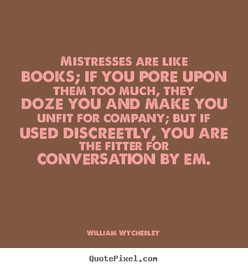 Mistresses are like books; if you pore upon.. William Wycherley top love quote