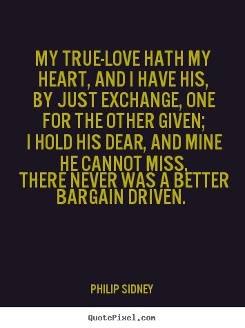Make custom picture quotes about love - My true-love hath my heart, and i have his, by just exchange, one..