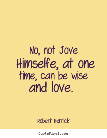 Love quotes - No, not jove himselfe, at one time, can be wise and love.