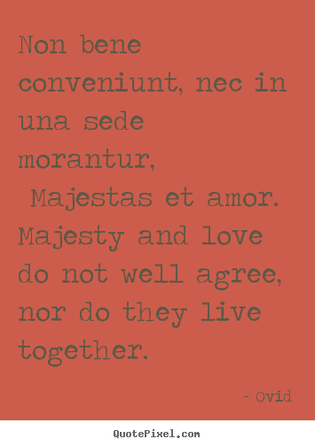 Non bene conveniunt, nec in una sede morantur, majestas.. Ovid famous love quotes