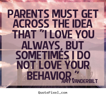 Create graphic picture quote about love - Parents must get across the idea that "i love you always, but sometimes..