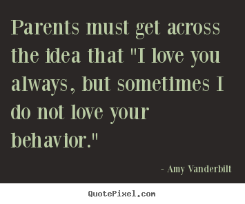 Parents must get across the idea that "i.. Amy Vanderbilt famous love quote