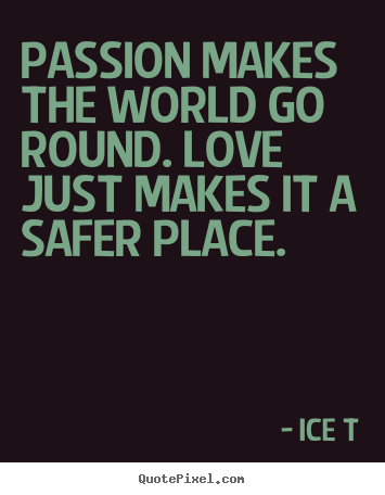 Design picture quotes about love - Passion makes the world go round. love just makes it a safer..