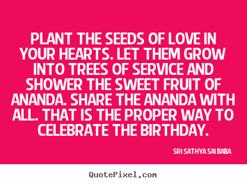 Sri Sathya Sai Baba picture quotes - Plant the seeds of love in your hearts. let.. - Love sayings