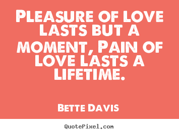 Quote about love - Pleasure of love lasts but a moment, pain..