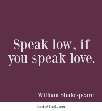 Create your own picture quotes about love - Speak low, if you speak love.